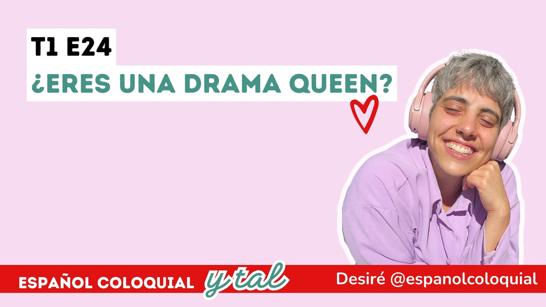 T1 E24: ¿Eres una Drama Queen?